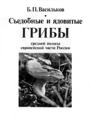 Васильков Б.П. Съедобные и ядовитые грибы средней полосы Европейской части России: Определитель