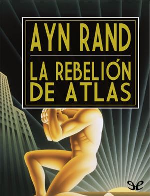 Rand Ayn. La rebelión de Atlas