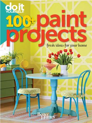Do it yourself 100 + Paint Projects: fresh ideas for your home
