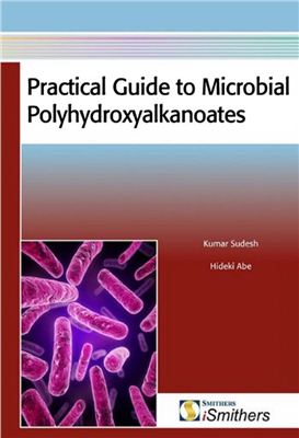 Sudesh Kumar, Abe Hideki. Practical Guide to Microbial Polyhydroxyalkanoates