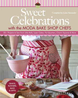 Alexander Lissa. Sweet Celebrations with Moda Bakeshop Chefs: 35 Projects to Sew from Jelly Rolls, Layer Cakes, Fat Quarters, Charm Squares & More
