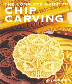 Barton Wayne. The Complete Guide to Chip Carving