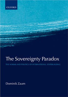 Zaum Dominik. The Sovereignty Paradox. The Norms and Politics of International Statebuilding