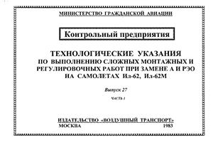 Технологические указания по выполнению сложных монтажных и регулировочных работ при замене авиационного и радиоэлектронного оборудования на самолетах Ил-62 и Ил-62М. Выпуск 27, Часть 1. Электрооборудование