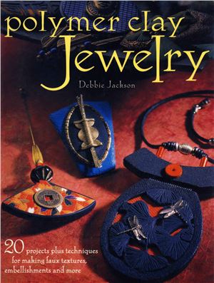 Debbie Jackson. Polimer Clay Jewelry (20 проектов украшений из полимерной глины)