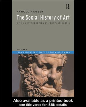 Hauser Arnold. The Social History of Art. Volume I: From Prehistoric Times to the Middle Ages