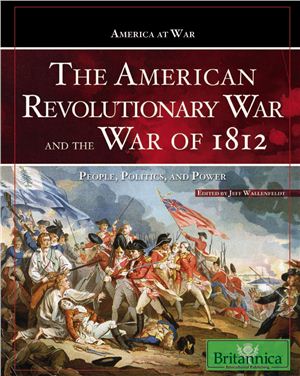 Wallenfeldt J. The American Revolutionary War and the War of 1812: People, Politics, and Power