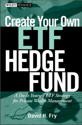 Fry D.H. Create your own ETF hedge fund: a do-it-yourself ETF strategy for private wealth management