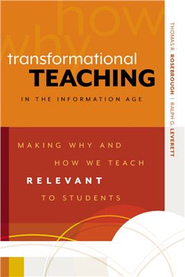 Thomas R. Rosebrough, Ralph G. Leverett. Transformational Teaching in the Information Age: Making Why and How We Teach Relevant to Students