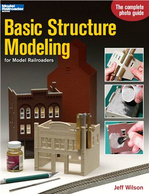 Wilson Jeff - Basic Structure Modeling for Model Railroaders