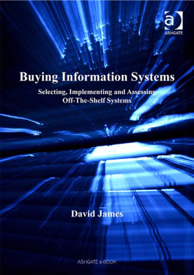 James D. Buying Information Systems: Selecting, Implementing and Assessing Off-The-Shelf Systems