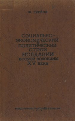 Грекул Ф.А. Социально-экономический и политический строй Молдавии второй половины XV в