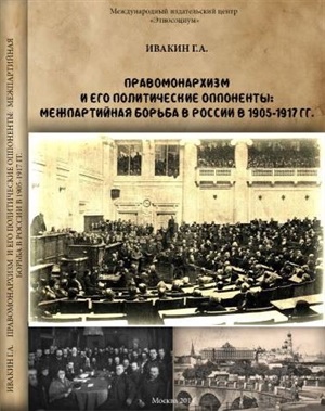 Ивакин Г.А. Правомонархизм и его политические оппоненты: межпартийная борьба в России в 1905-1917 гг