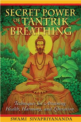 Sivapriyananda Swami. Secret Power of Tantrik Breathing: Techniques for Attaining Health, Harmony and Liberation