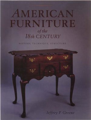 Greene J.P. American Furniture of the 18th Century: History, Technique, and Structure