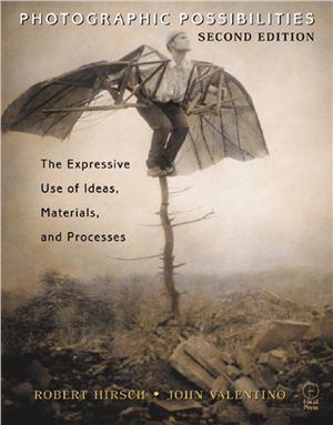 Hirsch R., Valentino J. Photographic Possibilities: The Expressive Use of Ideas, Materials, and Processes