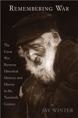 Winter Jay. Remembering war: the Great War between memory and history in the twentieth century