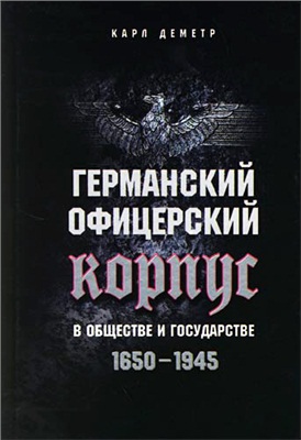 Деметр К. Германский офицерский корпус в обществе и государстве. 1650-1945