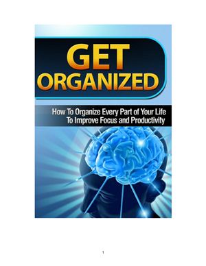 Get Organized. How To Organize Every Part of Your Life To Improve Focus and Productivity