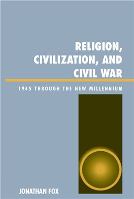 Fox Jonathan. Religion, Civilization, and Civil War. 1945 through the New Millennium