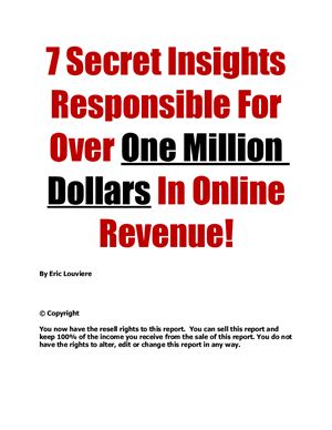 Louviere E. 7 Secret Insights Responsible For Over One Million Dollars In Online Revenue!