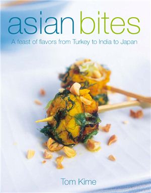 Tom Kime. Asian Bites: A feast of flavors from Turkey to India to Japan