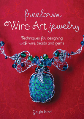 Bird G. Freeform Wire Art Jewelry: Techniques for Designing with Wire, Beads and Gems