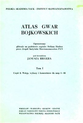 Rieger J. (kier.). Atlas gwar bojkowskich. T. 1. Cz. 2. Wstęp, wykazy i komentarze do map 1-80