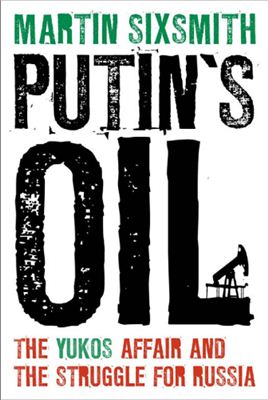 Sixsmith Martin. Putin?s oil. The Yukos affair and the struggle for Russia