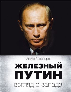Роксборо Ангус. Железный Путин. Взгляд с Запада