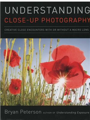 Peterson B. Understanding Close-Up Photography. Creative Close Encounters with Or Without a Macro Lens