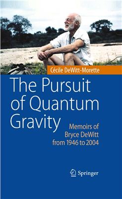DeWitt-Morette C. The Pursuit of Quantum Gravity: Memoirs of Bryce DeWitt from 1946 to 2004