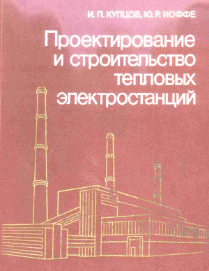 Купцов И.П., Иоффе Ю.Р. Проектирование и строительство тепловых электростанций