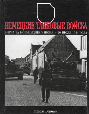 Бернаж Ж. Немецкие танковые войска. Битва за Нормандию 5 июня - 20 июля 1944 года