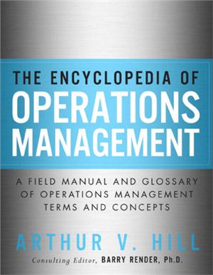 Hill A.V. The Encyclopedia of Operations Management: A Field Manual and Glossary of Operations Management Terms and Concepts