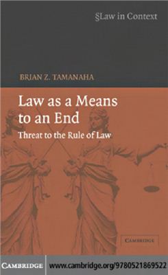 Tamanaha Brian Z. Law as a Means to an End: Threat to the Rule of Law
