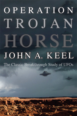 Keel John A. Operation Trojan Horse. The Classic Breakthrough Study of UFOs