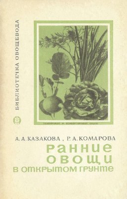 Казакова А.А., Комарова Р.А. Ранние овощи в открытом грунте