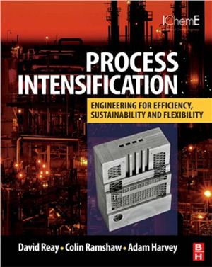 Reay D. e.a. Process intensification: engineering for efficiency, sustainability and flexibility