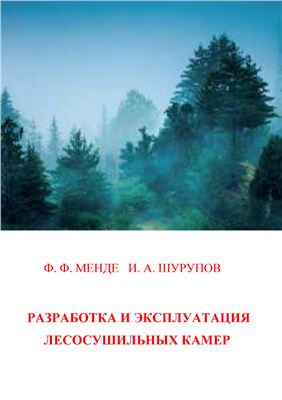 Менде Ф.Ф., Шурупов И.А. Разработка и эксплуатация лесосушильных камер