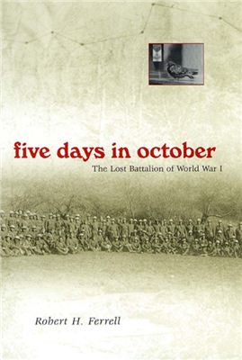 Ferrell Robert H. Five Days in October: The Lost Battalion of World War I