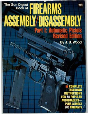 Wood J.B. The Gun Digest Book of Firearms Assembly Disassembly Part 1