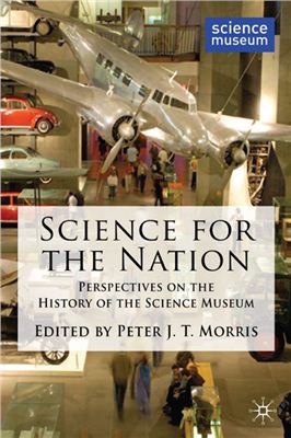 Morris P. Science for the Nation: Perspectives on the History of the Science Museum
