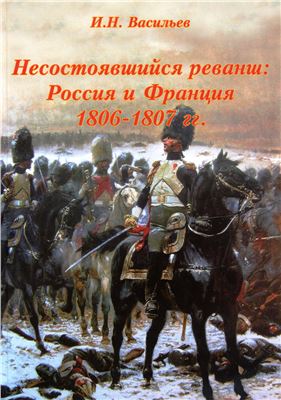 Несостоявшийся реванш: Россия и Франция 1806-1807 гг. Том II