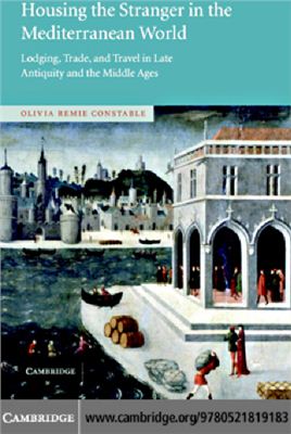 Constable Olivia Remie. Housing the Stranger in the Mediterranean World: Lodging, Trade, and Travel in Late Antiquity and the Middle Ages