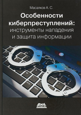 Масалков А.С. Особенности киберпреступлений: инструменты нападения и защиты информации