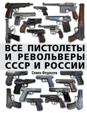 Федосеев С.Л. Все пистолеты и револьверы СССР и России