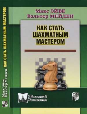 Эйве М., Мейден В. Как стать шахматным мастером