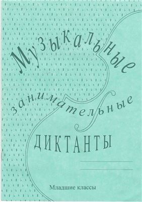 Калинина Г.Ф. Музыкальные занимательные диктанты для учащихся младших классов ДМШ и ДШИ