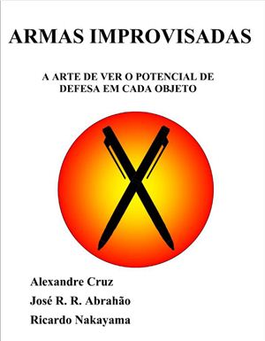 Cruz A., Abrahão J.R.R., Nakayama R. Armas Improvisadas: A Arte de ver o Potencial de Defesa em Cada Objeto